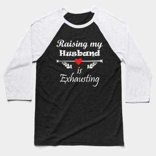 Womens Raising My Husband Is Exhausting Funny Saying Baseball T-Shirt